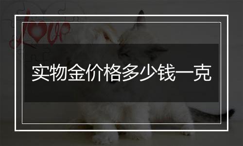 实物金价格多少钱一克
