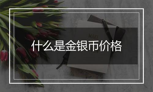 什么是金银币价格