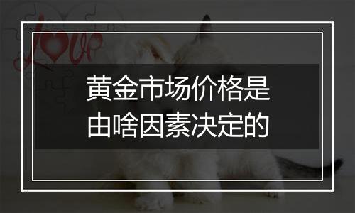 黄金市场价格是由啥因素决定的