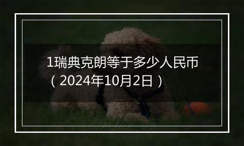 1瑞典克朗等于多少人民币(2024年10月2日)