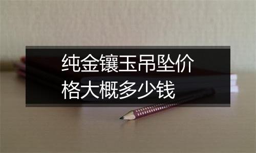 纯金镶玉吊坠价格大概多少钱
