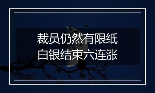 裁员仍然有限纸白银结束六连涨