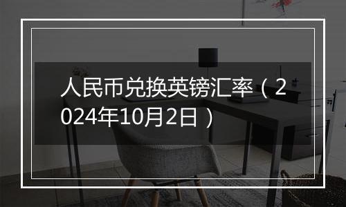 人民币兑换英镑汇率(2024年10月2日)