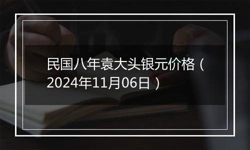 民国八年袁大头银元价格(2024年11月06日)
