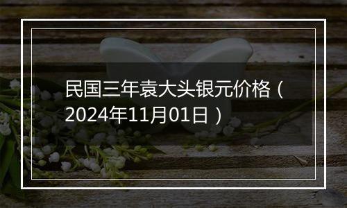 民国三年袁大头银元价格(2024年11月01日)