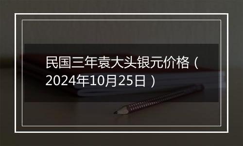民国三年袁大头银元价格(2024年10月25日)
