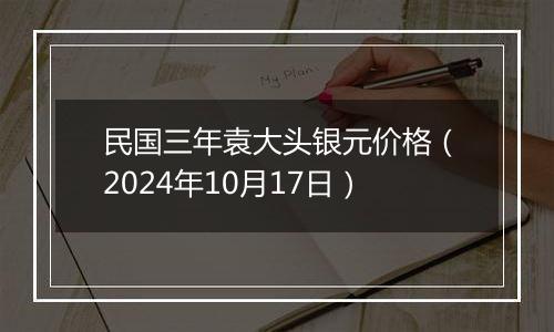 民国三年袁大头银元价格(2024年10月17日)