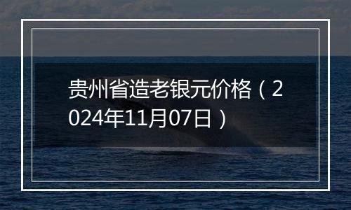 贵州省造老银元价格(2024年11月07日)