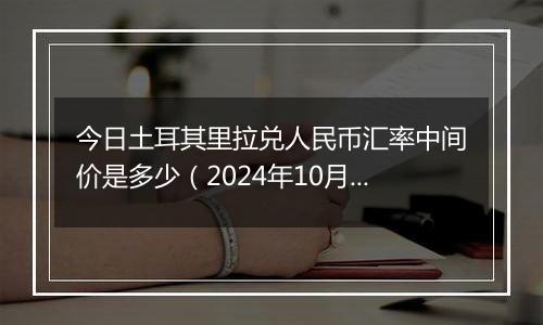 今日土耳其里拉兑人民币汇率中间价是多少(2024年10月1日)