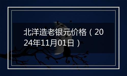 北洋造老银元价格(2024年11月01日)
