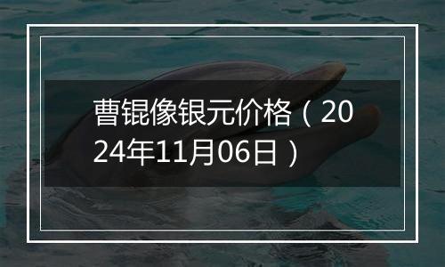 曹锟像银元价格（2024年11月06日）