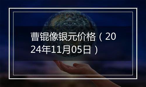 曹锟像银元价格（2024年11月05日）