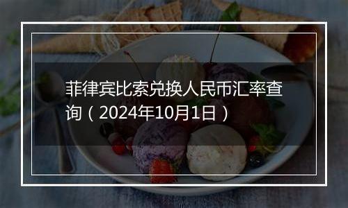 菲律宾比索兑换人民币汇率查询(2024年10月1日)