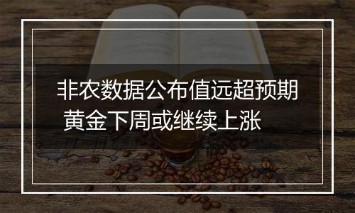 非农数据公布值远超预期 黄金下周或继续上涨