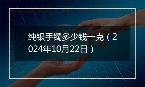 纯银手镯多少钱一克(2024年10月22日)