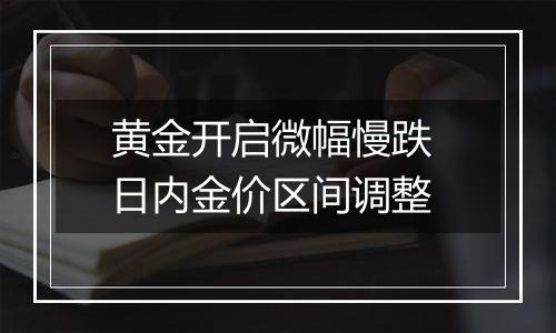 黄金开启微幅慢跌 日内金价区间调整