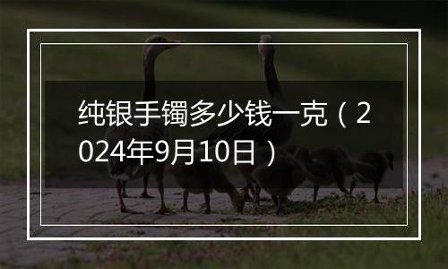 纯银手镯多少钱一克(2024年9月10日)