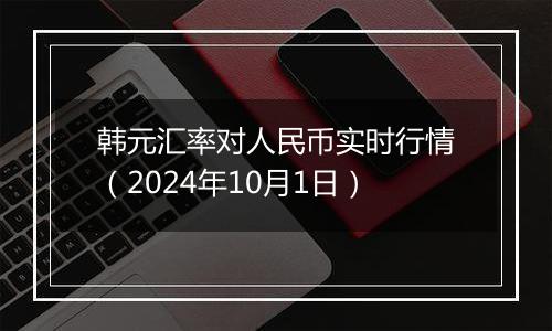 韩元汇率对人民币实时行情(2024年10月1日)