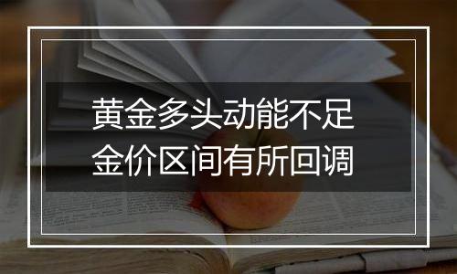 黄金多头动能不足 金价区间有所回调