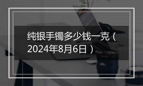 纯银手镯多少钱一克(2024年8月6日)