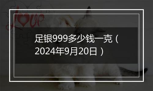 足银999多少钱一克(2024年9月20日)