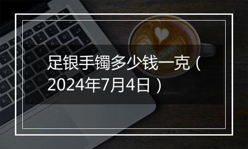 足银手镯多少钱一克(2024年7月4日)