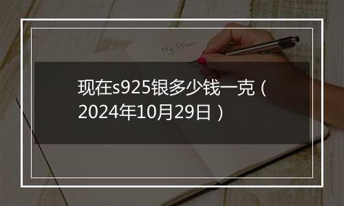 现在s925银多少钱一克(2024年10月29日)