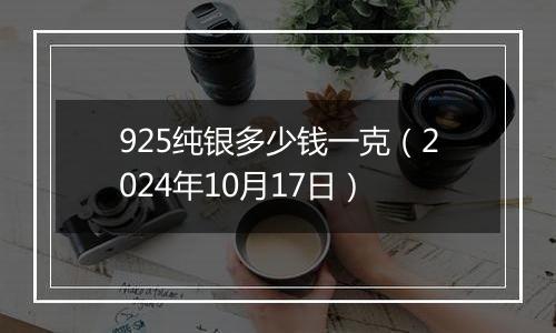 925纯银多少钱一克(2024年10月17日)