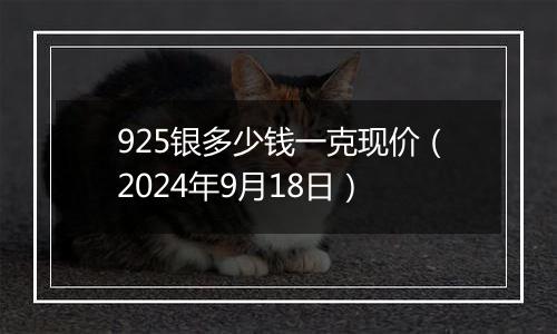 925银多少钱一克现价(2024年9月18日)