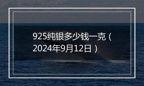 925纯银多少钱一克(2024年9月12日)