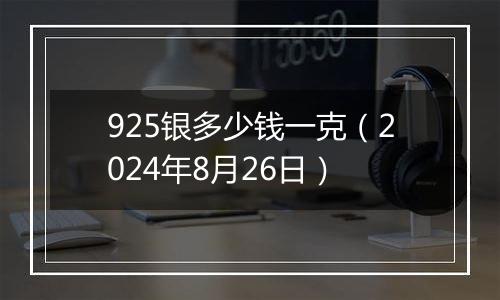 925银多少钱一克(2024年8月26日)