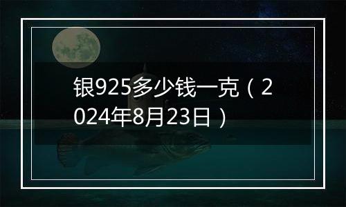 银925多少钱一克(2024年8月23日)