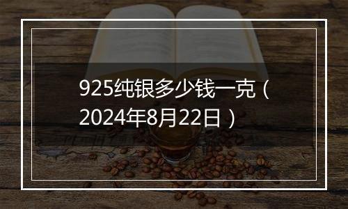 925纯银多少钱一克(2024年8月22日)