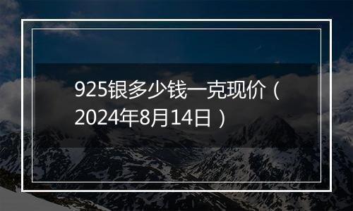 925银多少钱一克现价(2024年8月14日)
