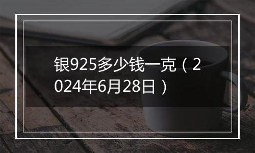 银925多少钱一克(2024年6月28日)