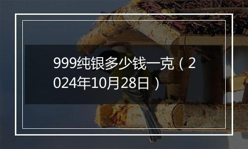 999纯银多少钱一克(2024年10月28日)