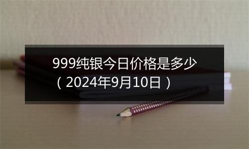 999纯银今日价格是多少(2024年9月10日)