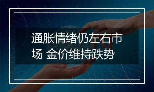 通胀情绪仍左右市场 金价维持跌势