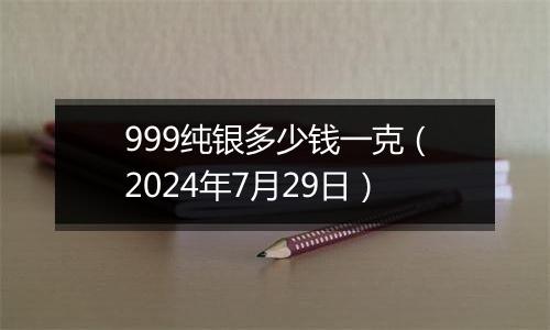 999纯银多少钱一克(2024年7月29日)