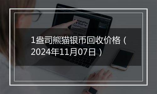 1盎司熊猫银币回收价格（2024年11月07日）