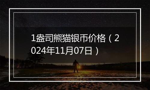 1盎司熊猫银币价格（2024年11月07日）