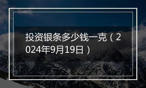 投资银条多少钱一克（2024年9月19日）