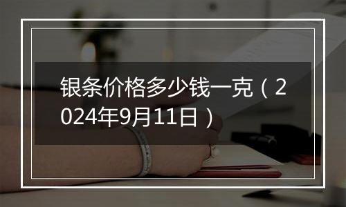 银条价格多少钱一克（2024年9月11日）