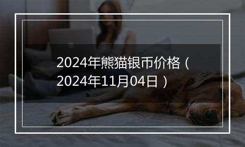 2024年熊猫银币价格(2024年11月04日)