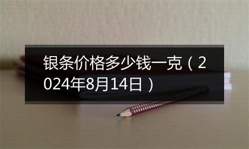 银条价格多少钱一克(2024年8月14日)