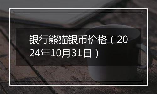 银行熊猫银币价格(2024年10月31日)