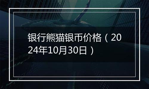银行熊猫银币价格(2024年10月30日)