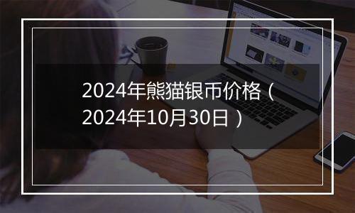 2024年熊猫银币价格(2024年10月30日)