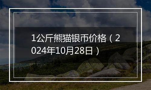 1公斤熊猫银币价格(2024年10月28日)