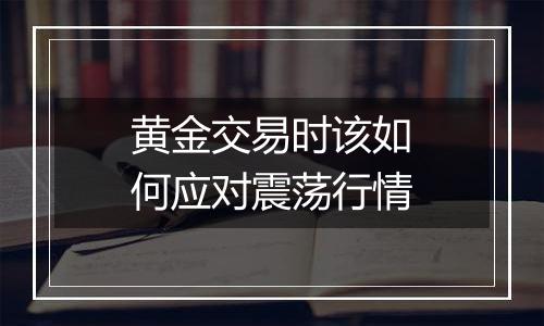 黄金交易时该如何应对震荡行情